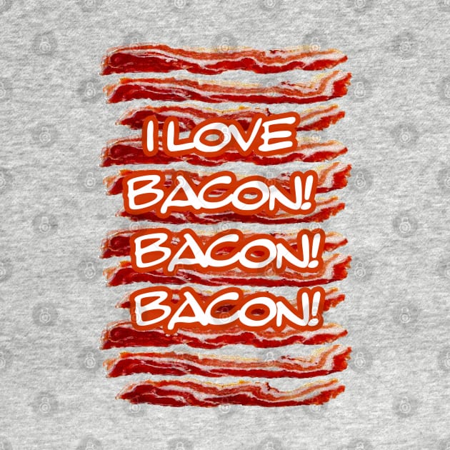 I Love Bacon Bacon Bacon by 2HivelysArt